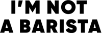 I'M NOT A BARISTA logo